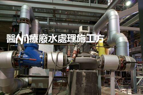 醫(yī)療廢水處理施工方案的驚艷創(chuàng)新與實踐！